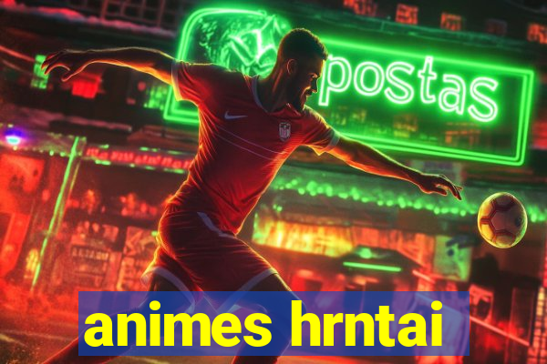 animes hrntai